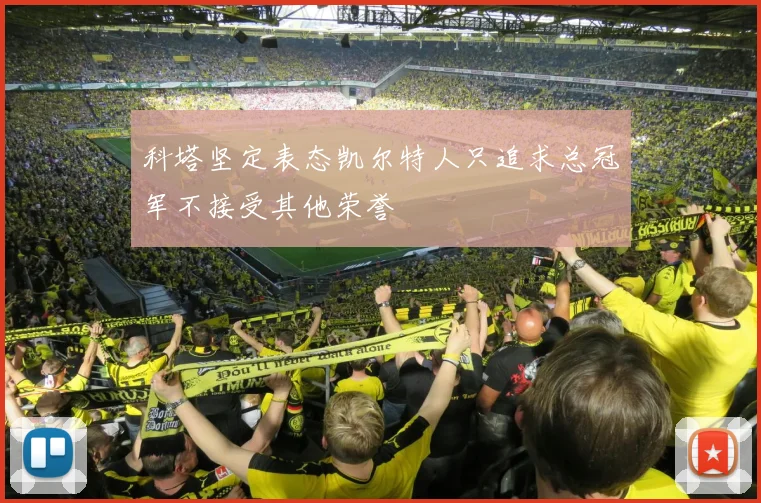 科塔坚定表态凯尔特人只追求总冠军不接受其他荣誉